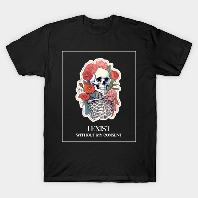 I exist without my consent T-Shirt by Popstarbowser